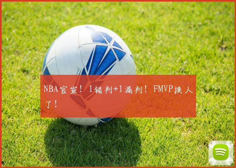 NBA官宣！1错判+1漏判！FMVP换人了！