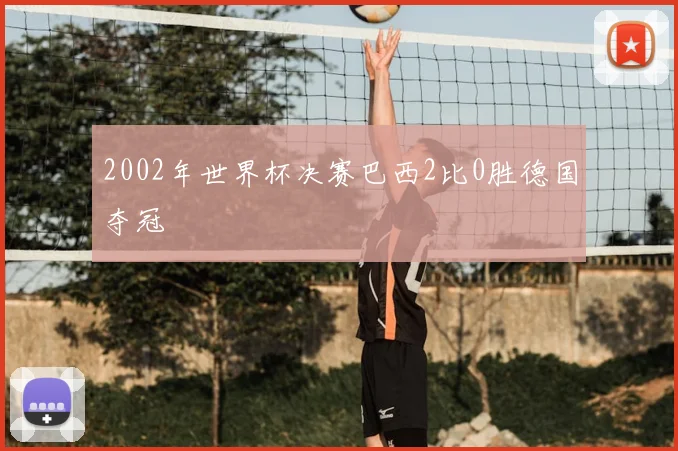 2002年世界杯决赛巴西2比0胜德国夺冠