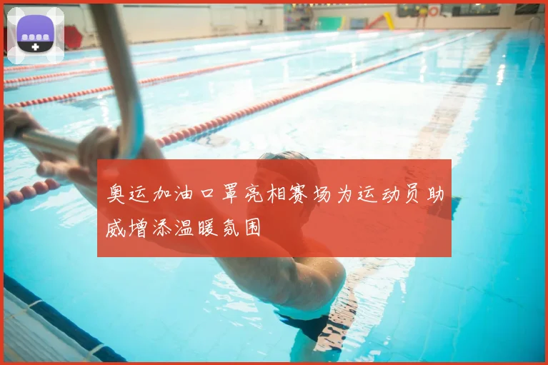 奥运加油口罩亮相赛场为运动员助威增添温暖氛围
