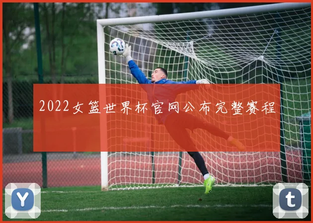2022女篮世界杯官网公布完整赛程