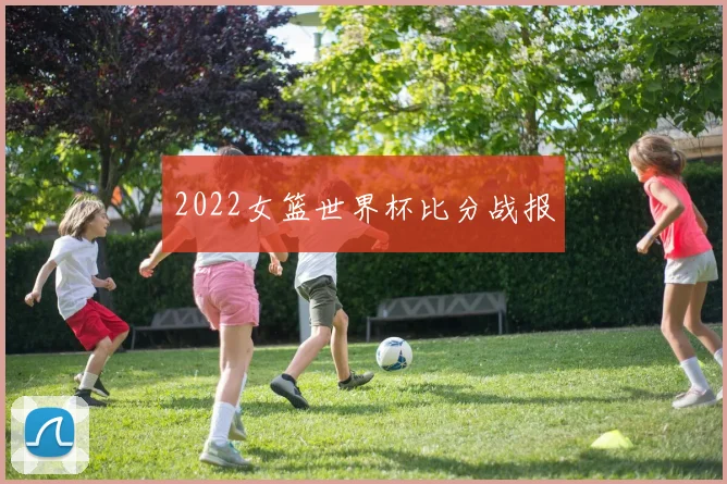 2022女篮世界杯比分战报