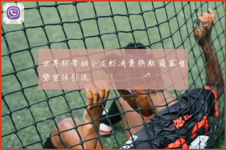世界杯带动小龙虾消费热潮 商家借势宣传引流