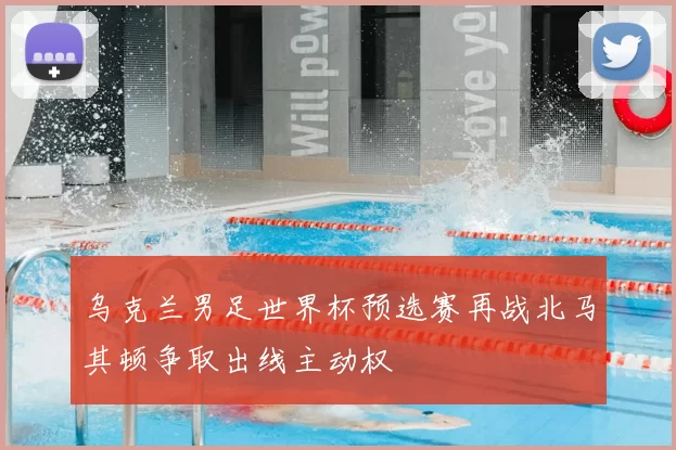 乌克兰男足世界杯预选赛再战北马其顿争取出线主动权