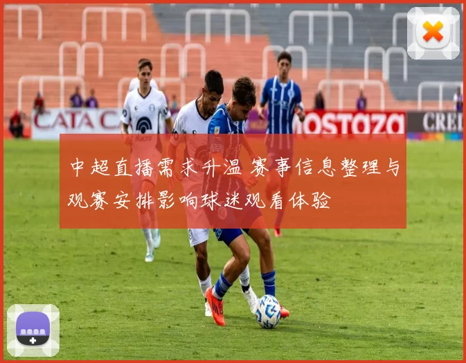 中超直播需求升温 赛事信息整理与观赛安排影响球迷观看体验