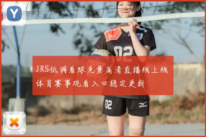 JRS低调看球免费高清直播线上线 体育赛事观看入口稳定更新