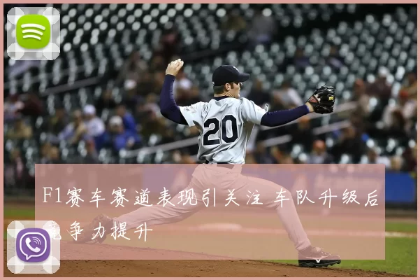 F1赛车赛道表现引关注 车队升级后竞争力提升