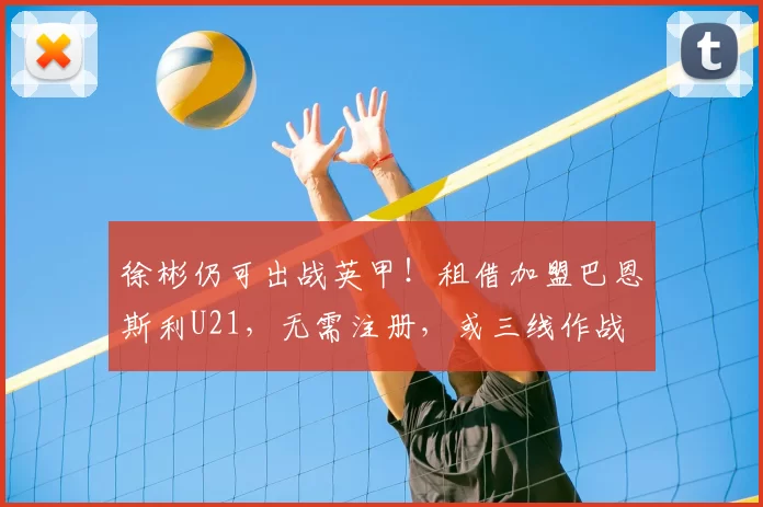 徐彬仍可出战英甲！租借加盟巴恩斯利U21，无需注册，或三线作战