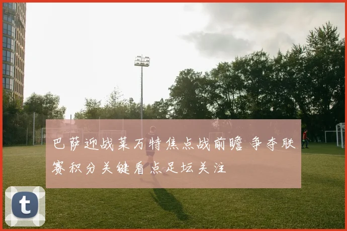 巴萨迎战莱万特焦点战前瞻 争夺联赛积分关键看点足坛关注