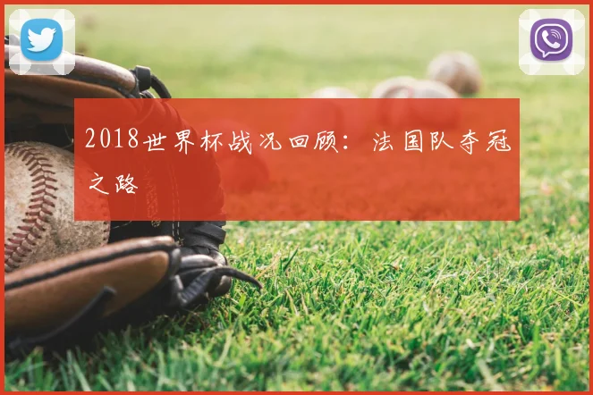 2018世界杯战况回顾：法国队夺冠之路