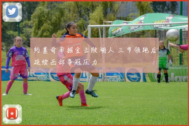约基奇率掘金击败湖人 三节领跑后延续西部争冠压力